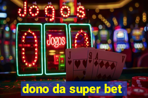 dono da super bet