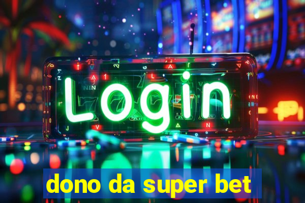 dono da super bet