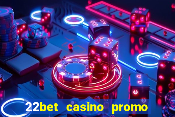 22bet casino promo code no deposit