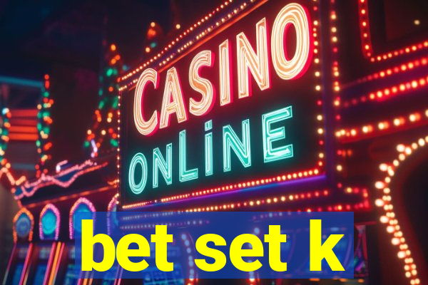 bet set k