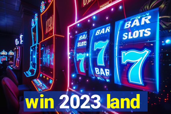 win 2023 land