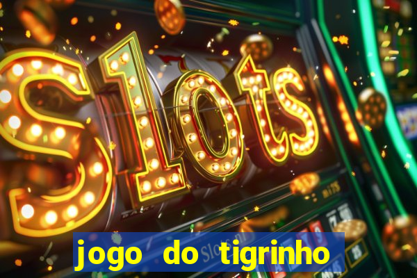 jogo do tigrinho ganhar dinheiro de verdade