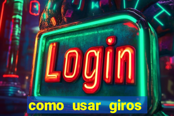 como usar giros gr谩tis bet365