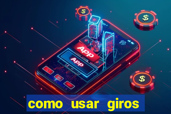 como usar giros gr谩tis bet365