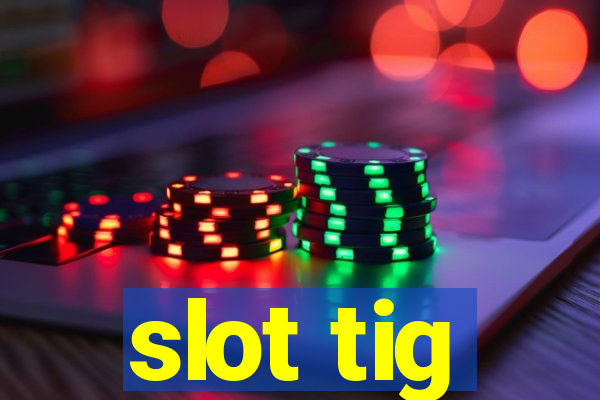 slot tig