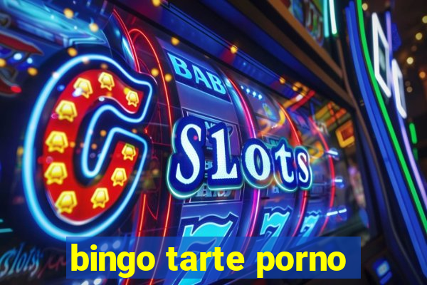 bingo tarte porno