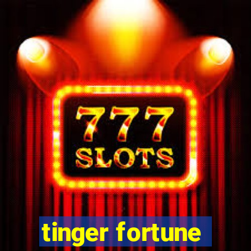 tinger fortune