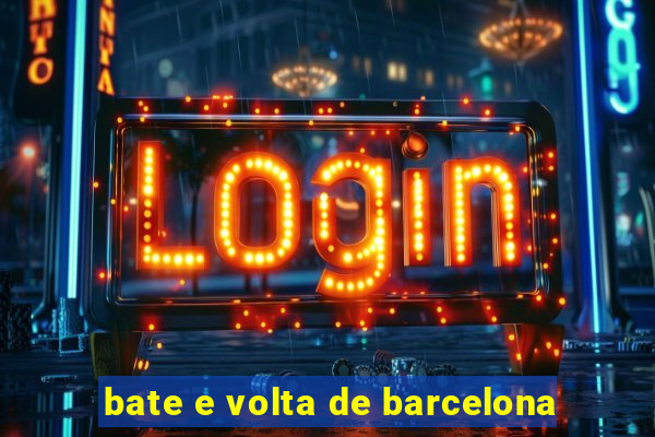 bate e volta de barcelona