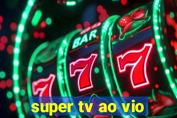 super tv ao vio