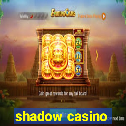 shadow casino