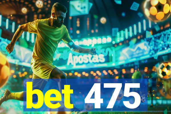 bet 475