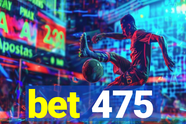 bet 475