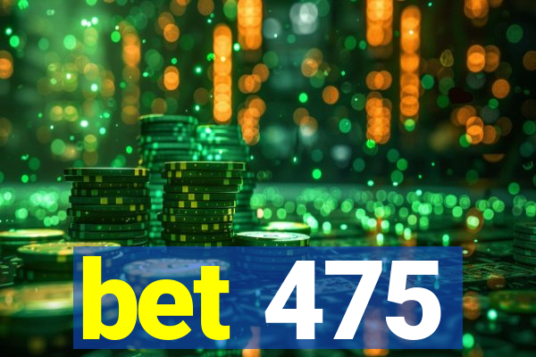 bet 475