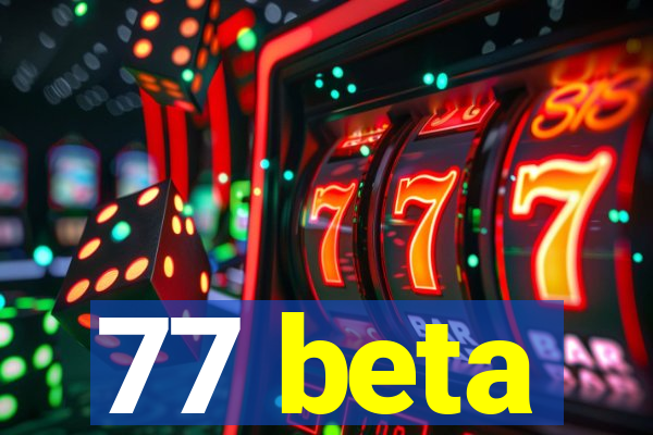 77 beta