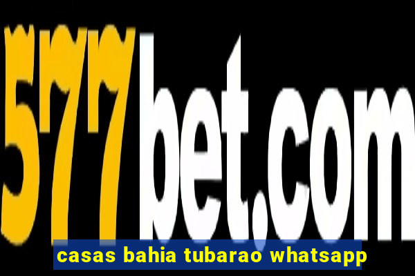 casas bahia tubarao whatsapp