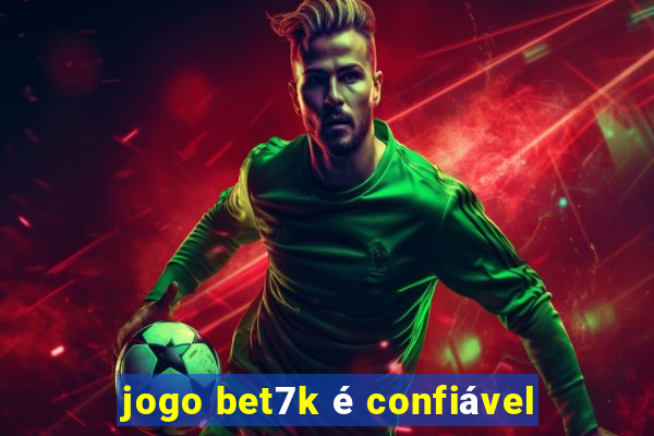 jogo bet7k é confiável