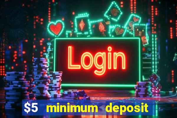 $5 minimum deposit online casino