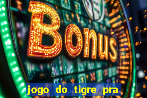 jogo do tigre pra ganhar dinheiro