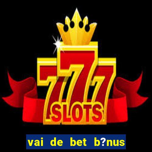 vai de bet b?nus fortune tiger