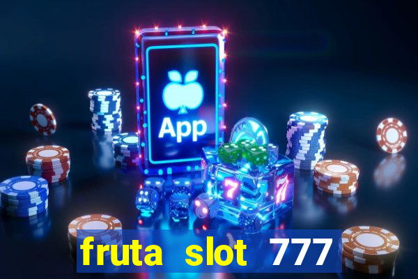 fruta slot 777 paga mesmo