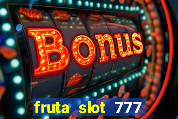 fruta slot 777 paga mesmo