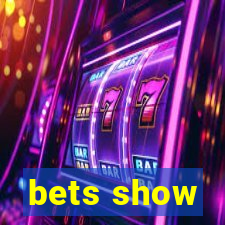 bets show