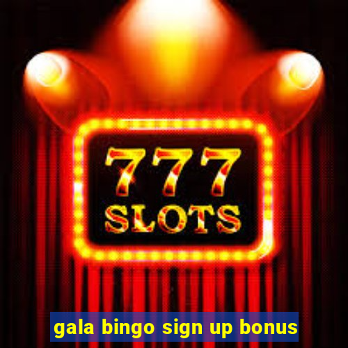 gala bingo sign up bonus