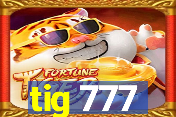 tig 777