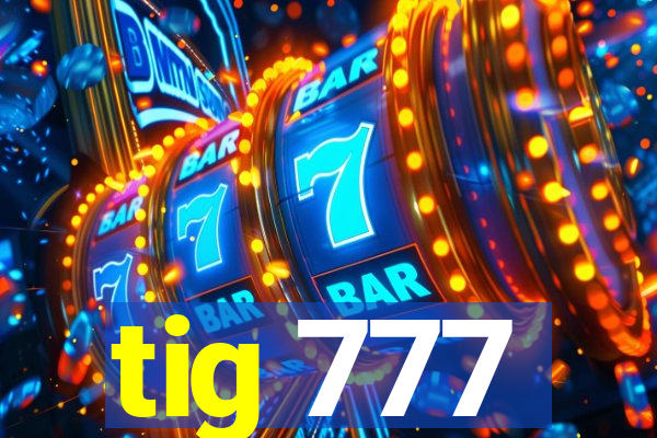 tig 777