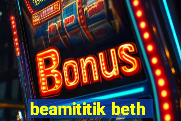 beamititik beth