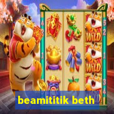 beamititik beth