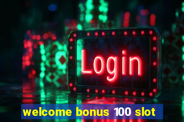 welcome bonus 100 slot