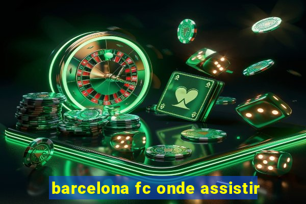 barcelona fc onde assistir