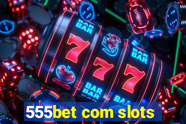 555bet com slots