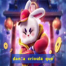 dan莽a crioula que vem da bahia