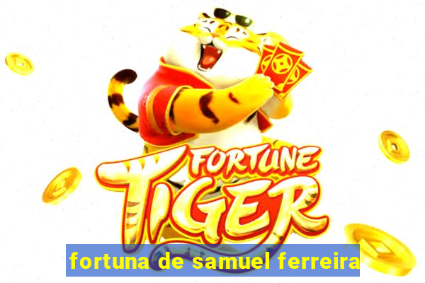 fortuna de samuel ferreira