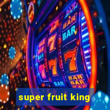 super fruit king