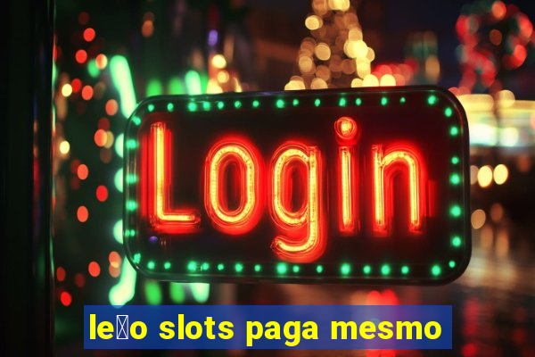 le茫o slots paga mesmo