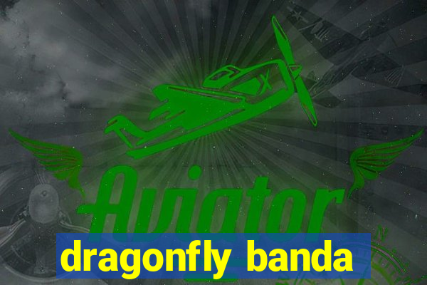 dragonfly banda