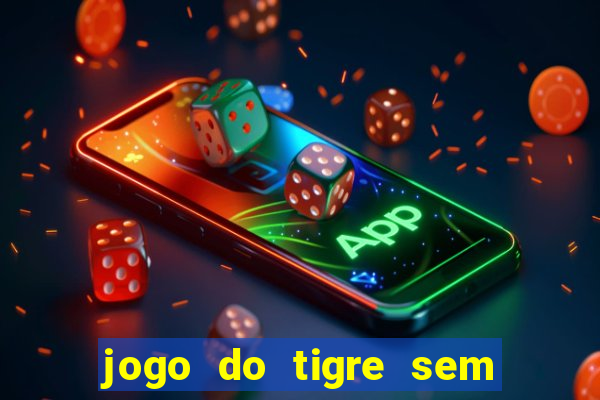 jogo do tigre sem colocar dinheiro