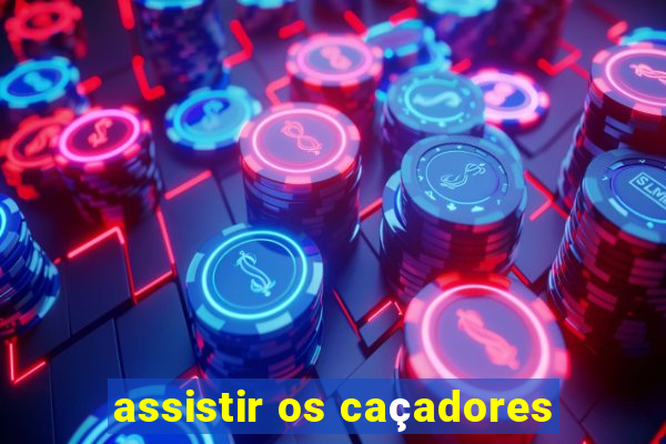 assistir os caçadores