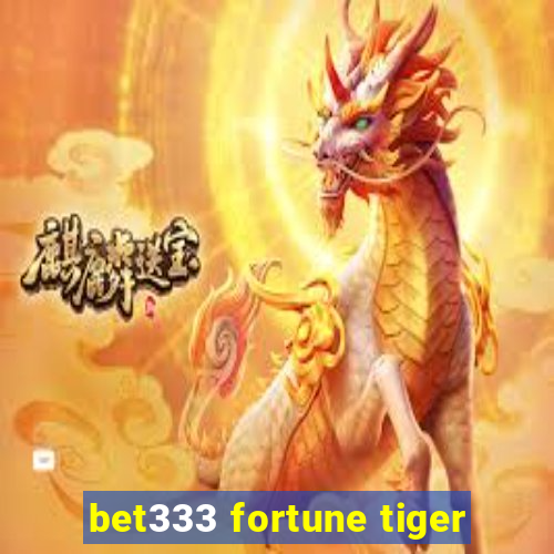 bet333 fortune tiger