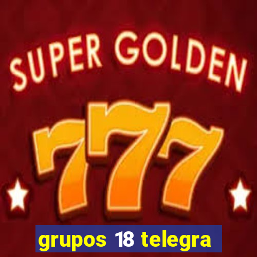 grupos 18 telegra