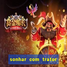 sonhar com trator que bicho jogar