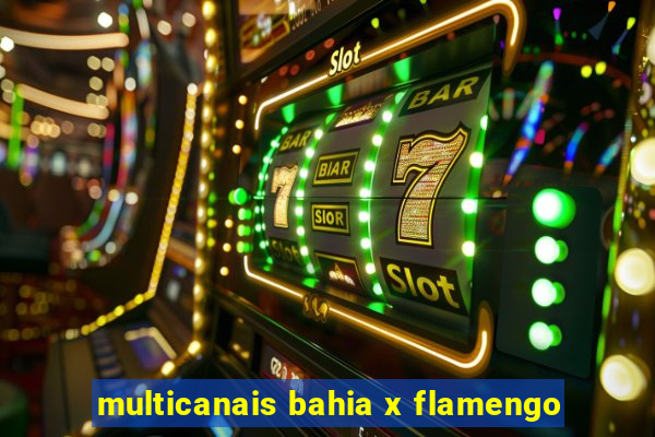 multicanais bahia x flamengo