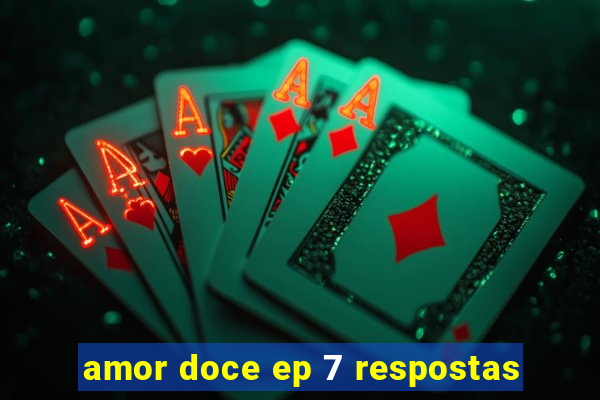 amor doce ep 7 respostas