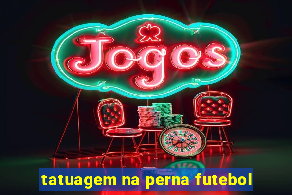 tatuagem na perna futebol