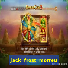 jack frost morreu com quantos anos