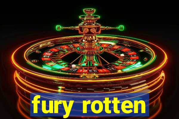 fury rotten