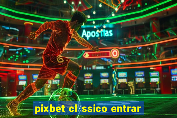 pixbet cl谩ssico entrar